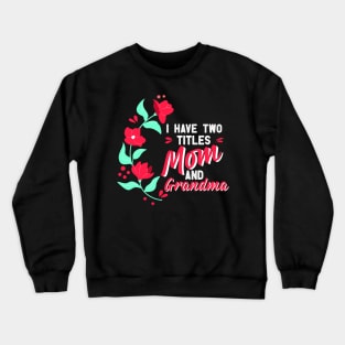 Mothers Day, i have two titles mom and grandma, mothers day gift, Best mom gift, mama gift, mom gift, grandma gift, granny Crewneck Sweatshirt